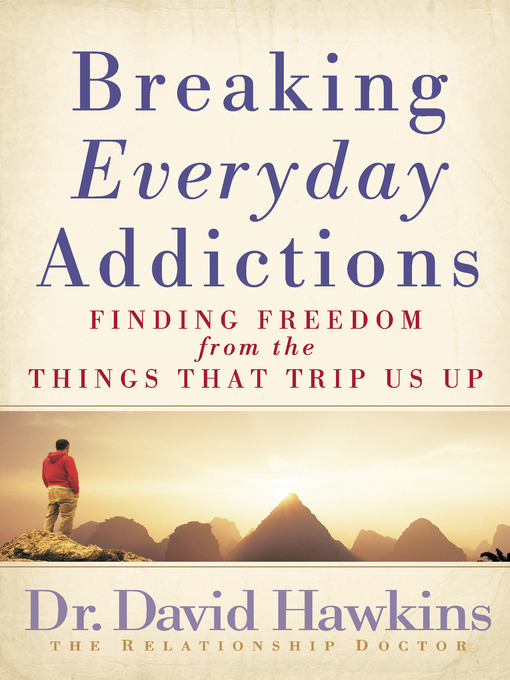Title details for Breaking Everyday Addictions by David Hawkins - Available